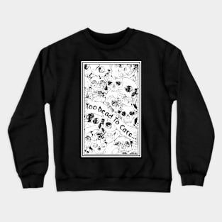 Too Dead to Care t shirt print Crewneck Sweatshirt